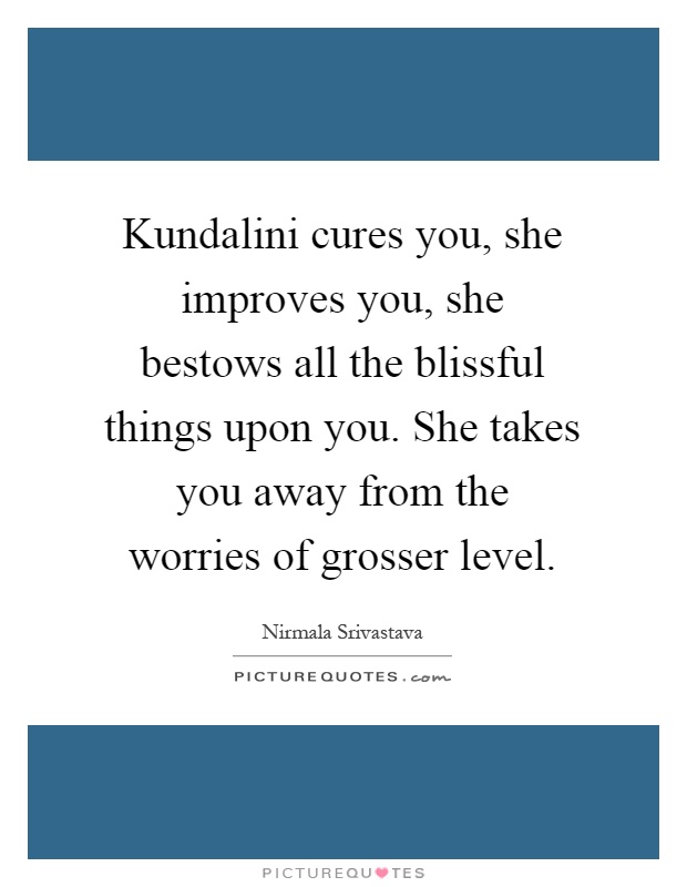 kundalini-cures-you-she-improves-you-she-bestows-all-the-blissful-things-upon-you-she-takes-you-quote-1