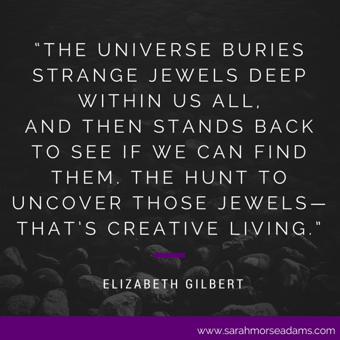 the-universe-buries-strange-jewels-deep-within-us-all-and-then-stands-back-to-see-if-we-can-find-them-the-hunt-to-uncover-those-jewels-thats-creative-living