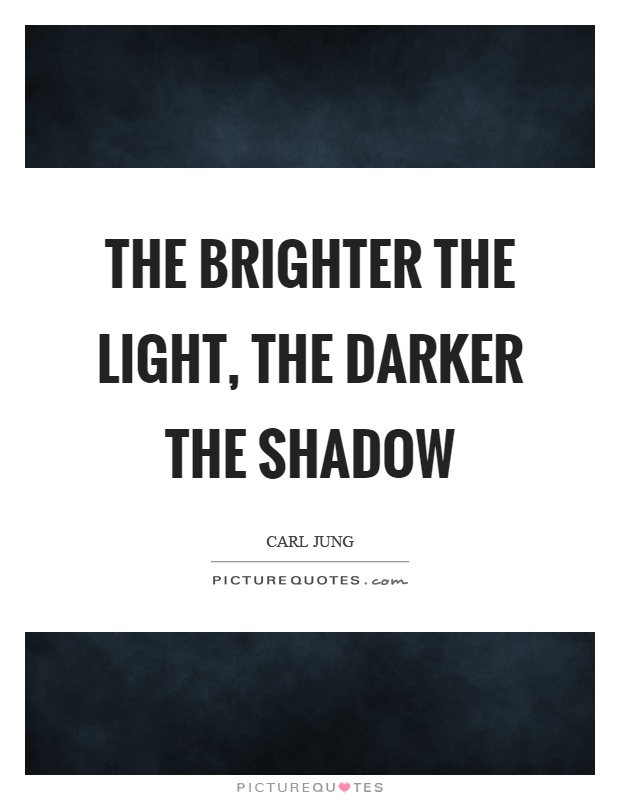the-brighter-the-light-the-darker-the-shadow-quote-1